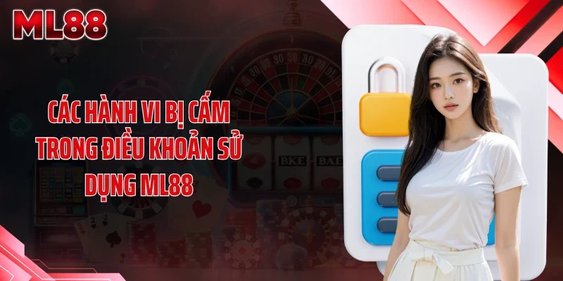 Các hành vi bị cấm trong điều khoản sử dụng ML88