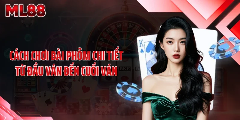 Cách chơi bài phỏm chi tiết từ đầu ván đến cuối ván