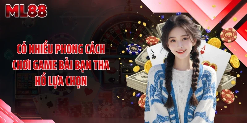 Có nhiều phong cách chơi game bài bạn tha hồ lựa chọn