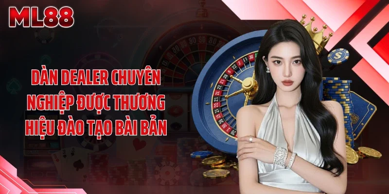 Dàn dealer chuyên nghiệp được thương hiệu đào tạo bài bản