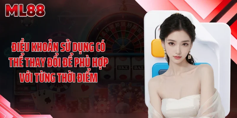 Điều khoản sử dụng có thể thay đổi để phù hợp với từng thời điểm