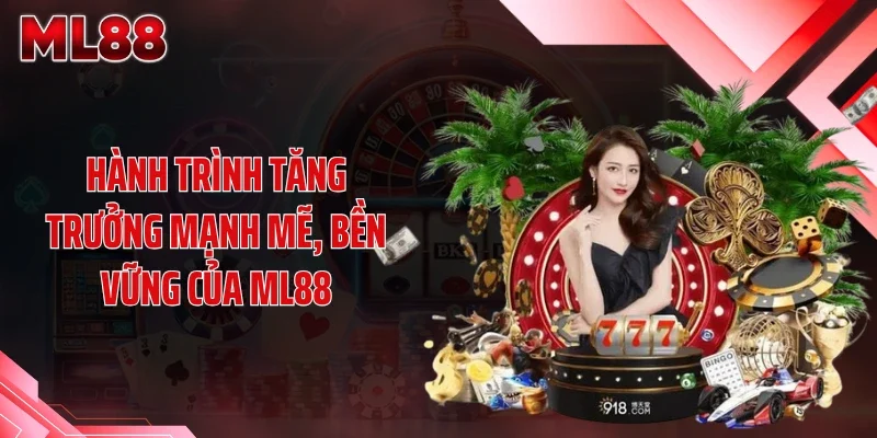 Hành trình tăng trưởng mạnh mẽ, bền vững của ML88