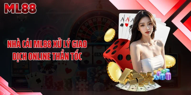 Nhà cái ML88 xử lý giao dịch online thần tốc