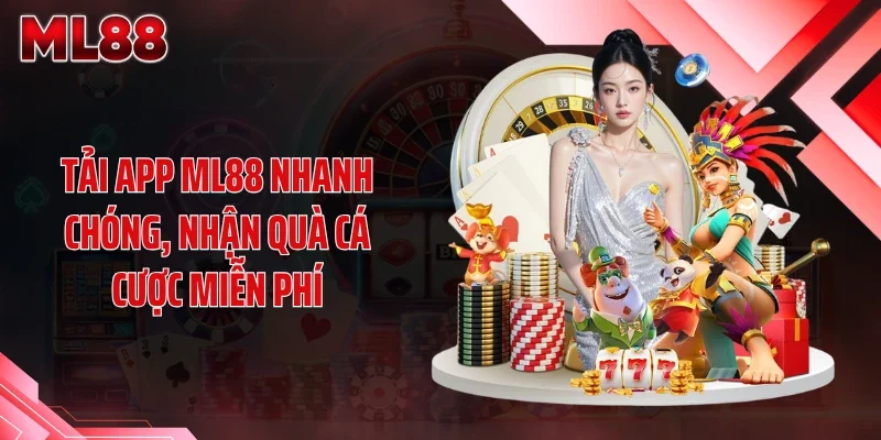 Tải app ML88 nhanh chóng, nhận quà cá cược miễn phí