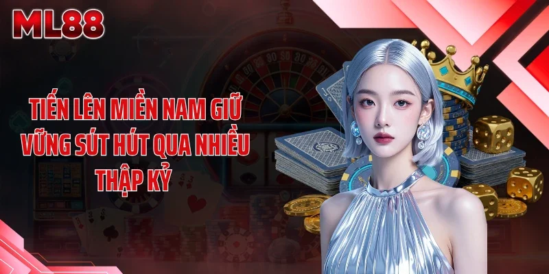 Tiến lên miền Nam giữ vững sút hút qua nhiều thập kỷ 