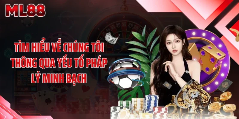 Tìm hiểu về chúng tôi thông qua yếu tố pháp lý minh bạch